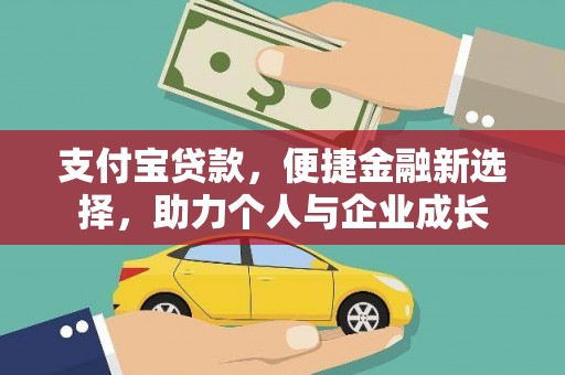 崁顶支付宝贷款，便捷金融新选择，助力个人与企业成长