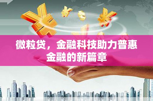 崁顶微粒贷，金融科技助力普惠金融的新篇章