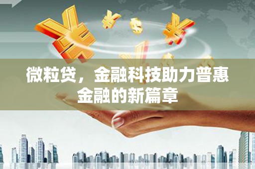 崁顶微粒贷，金融科技助力普惠金融的新篇章