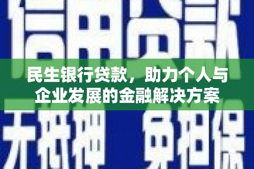 崁顶民生银行贷款，助力个人与企业发展的金融解决方案