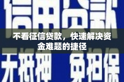 崁顶不看征信贷款，快速解决资金难题的捷径
