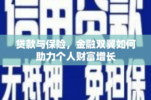 崁顶贷款与保险，金融双翼如何助力个人财富增长