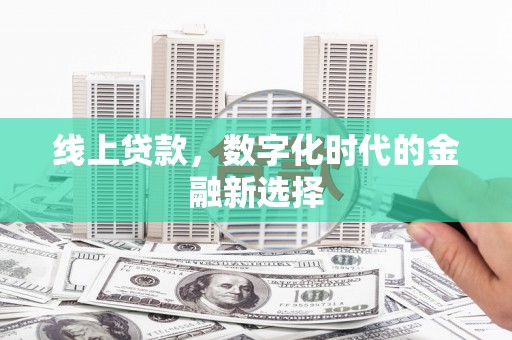 崁顶线上贷款，数字化时代的金融新选择
