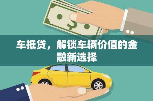 崁顶车抵贷，解锁车辆价值的金融新选择