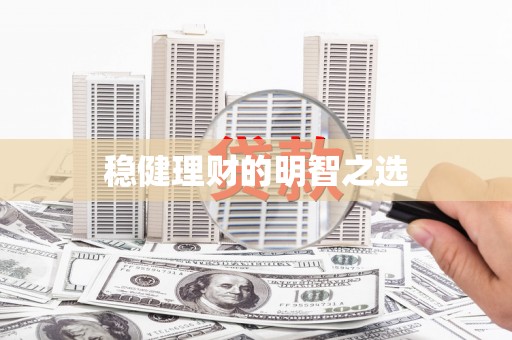 崁顶稳健理财的明智之选