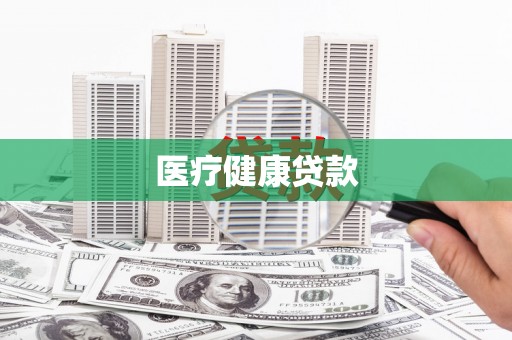 崁顶医疗健康贷款