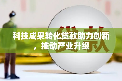 崁顶科技成果转化贷款助力创新，推动产业升级