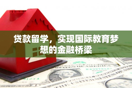 崁顶贷款留学，实现国际教育梦想的金融桥梁