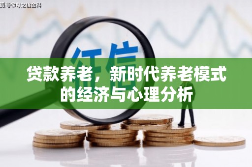 崁顶贷款养老，新时代养老模式的经济与心理分析