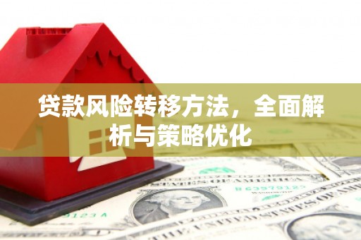 崁顶贷款风险转移方法，全面解析与策略优化