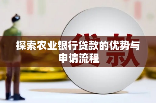崁顶探索农业银行贷款的优势与申请流程