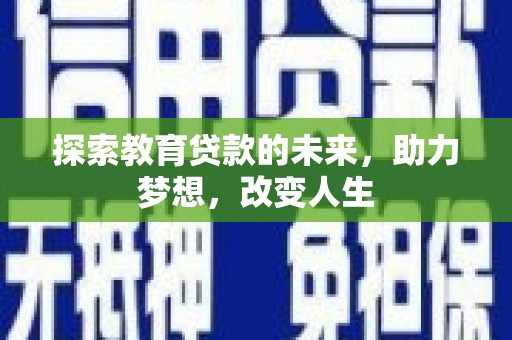 崁顶探索教育贷款的未来，助力梦想，改变人生
