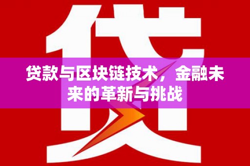 崁顶贷款与区块链技术，金融未来的革新与挑战