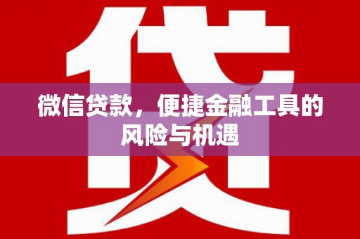 崁顶微信贷款，便捷金融工具的风险与机遇