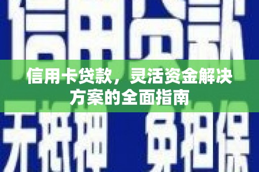 崁顶信用卡贷款，灵活资金解决方案的全面指南