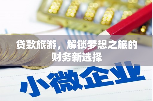 崁顶贷款旅游，解锁梦想之旅的财务新选择