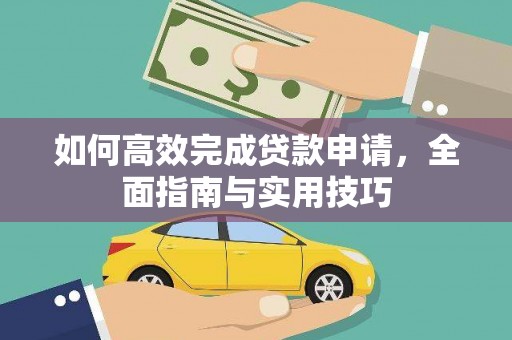 崁顶如何高效完成贷款申请，全面指南与实用技巧
