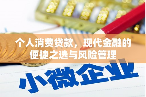 崁顶个人消费贷款，现代金融的便捷之选与风险管理