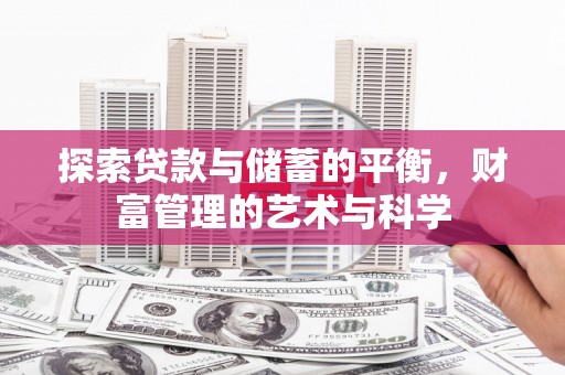 崁顶探索贷款与储蓄的平衡，财富管理的艺术与科学