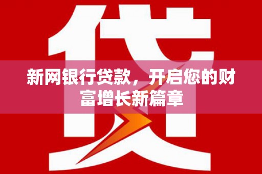崁顶新网银行贷款，开启您的财富增长新篇章