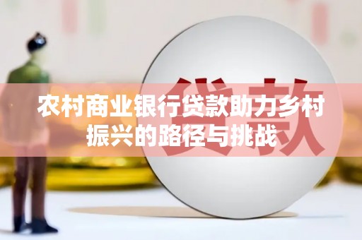 崁顶农村商业银行贷款助力乡村振兴的路径与挑战