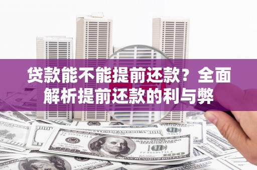 崁顶贷款能不能提前还款？全面解析提前还款的利与弊