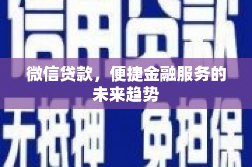 崁顶微信贷款，便捷金融服务的未来趋势