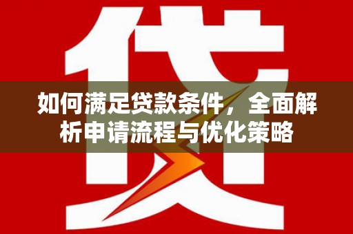 崁顶如何满足贷款条件，全面解析申请流程与优化策略