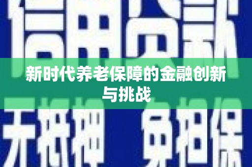 崁顶新时代养老保障的金融创新与挑战