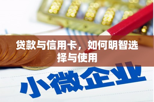 崁顶贷款与信用卡，如何明智选择与使用