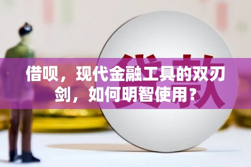 崁顶借呗，现代金融工具的双刃剑，如何明智使用？