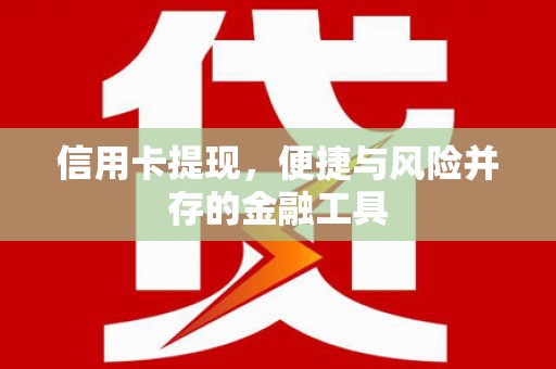 崁顶信用卡提现，便捷与风险并存的金融工具