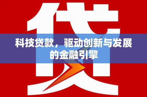崁顶科技贷款，驱动创新与发展的金融引擎