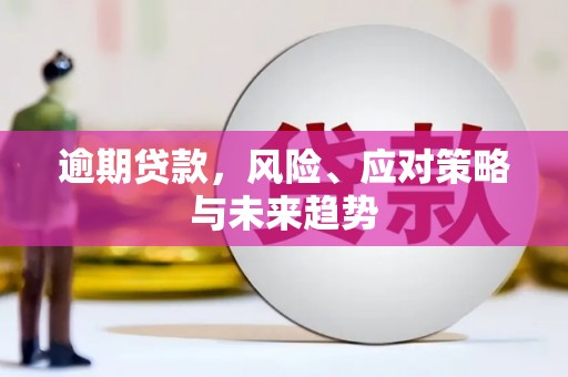 崁顶逾期贷款，风险、应对策略与未来趋势