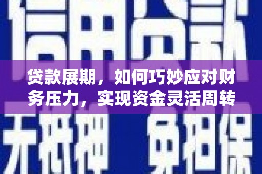 崁顶贷款展期，如何巧妙应对财务压力，实现资金灵活周转