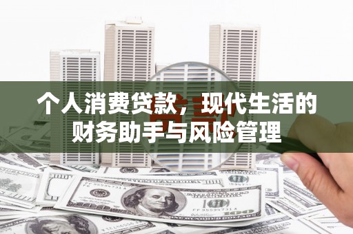 崁顶个人消费贷款，现代生活的财务助手与风险管理