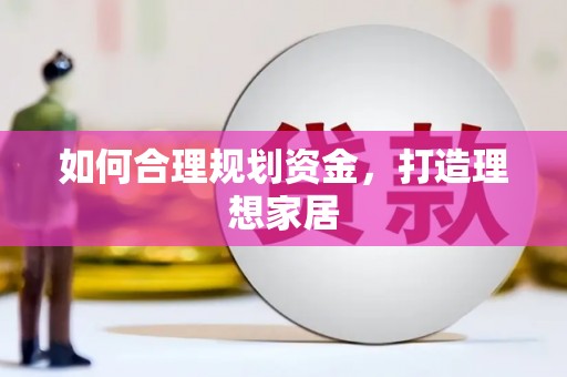 崁顶如何合理规划资金，打造理想家居