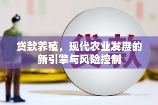 崁顶贷款养殖，现代农业发展的新引擎与风险控制