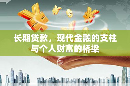 崁顶长期贷款，现代金融的支柱与个人财富的桥梁