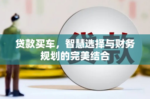 崁顶贷款买车，智慧选择与财务规划的完美结合