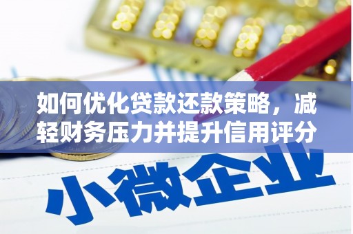 崁顶如何优化贷款还款策略，减轻财务压力并提升信用评分