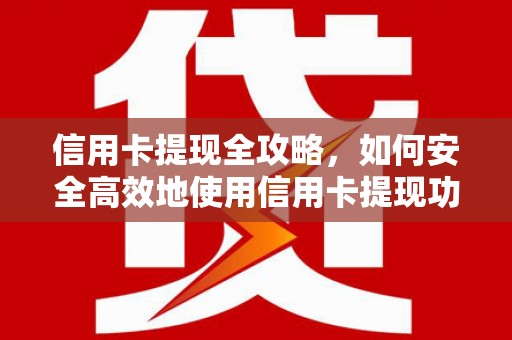崁顶信用卡提现全攻略，如何安全高效地使用信用卡提现功能