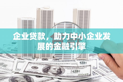 崁顶企业贷款，助力中小企业发展的金融引擎