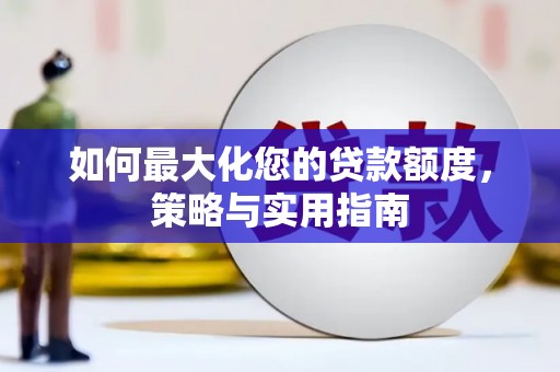 崁顶如何最大化您的贷款额度，策略与实用指南