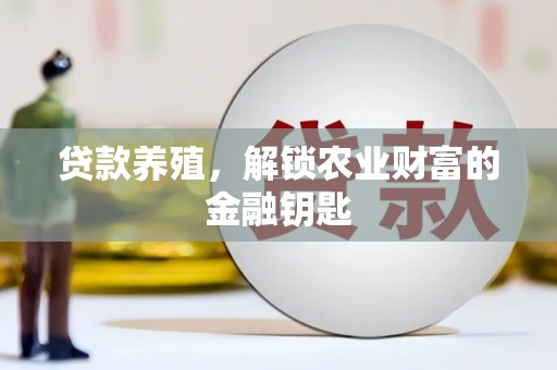 崁顶贷款养殖，解锁农业财富的金融钥匙