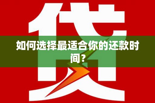 崁顶如何选择最适合你的还款时间？
