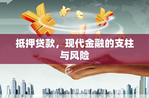 崁顶抵押贷款，现代金融的支柱与风险