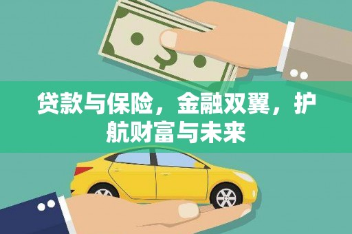 崁顶贷款与保险，金融双翼，护航财富与未来