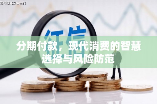 崁顶分期付款，现代消费的智慧选择与风险防范