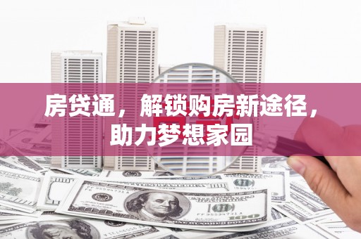 崁顶房贷通，解锁购房新途径，助力梦想家园
